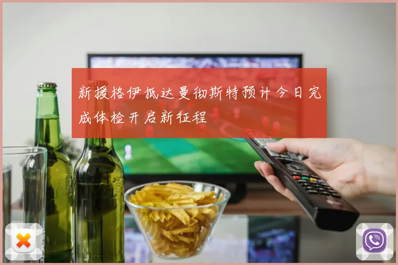 新援格伊抵达曼彻斯特预计今日完成体检开启新征程